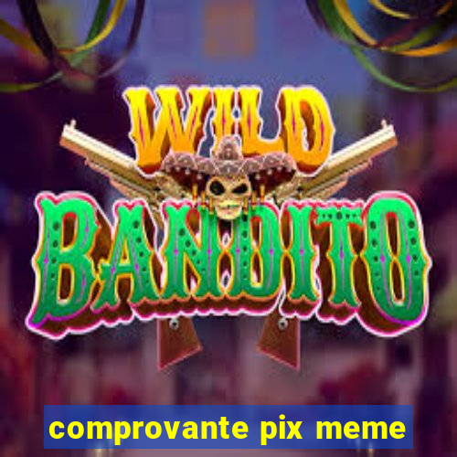 comprovante pix meme